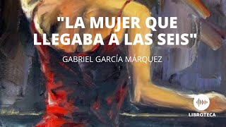 quotLa mujer que llegaba a las seisquot de Gabriel García Márquez Cuento completo AUDIOCUENTO [upl. by Zerep]