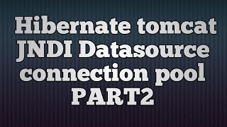 Hibernate Tomcat JNDI DataSource Connection PoolPART2 [upl. by Fadden]