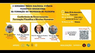 II SEMINÁRIO PRÁXIS DIALÓGICACONFERÊNCIA DE ENCERRAMENTO “FORMAÇÃO FILOSÓFICA E DIREITOS HUMANOS” [upl. by Alahc]