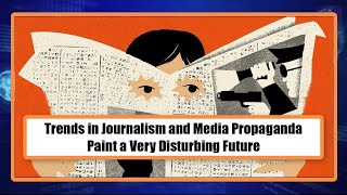 Trends in Journalism and Media Propaganda Paint a Very Disturbing Future [upl. by Mamoun]