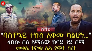 ‹‹ባስቸኳይ ተኩስ አቁሙ ካልሆነ…››  4ኪሎ ስለ አማራው ከባድ ጉድ ሰማ  መቀሌ ተናነቁ ሌላ የሞት ሽረት  Ethiopia [upl. by Cantlon]