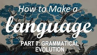 How to Make a Language  Part 7 Grammatical Evolution [upl. by Domonic]