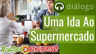 Diálogo 32 – Uma Ida Ao Supermercado  Practice Portuguese [upl. by Joletta27]