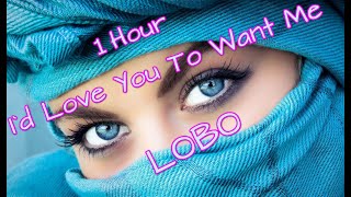 LOBO  Id Love You To Want Me Lyrics 1 Hour Loop [upl. by Uolymme670]