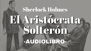 El Aristócrata Solterón Sherlock Holmes AUDIOLIBRO Español [upl. by Aleahc]