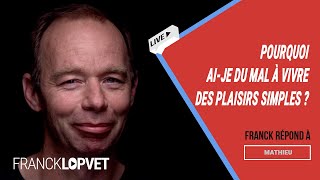 Pourquoi aije du mal à vivre des plaisirs simples   Franck Lopvet [upl. by Ardnoid]