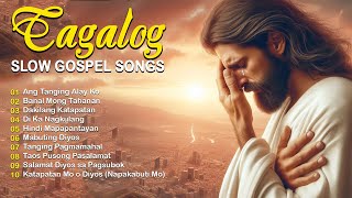 10 Tagalog Slow Gospel Songs Tagalog Last Morning Salamat Panginoon Praise and Worship Songs 2024 [upl. by Aer223]