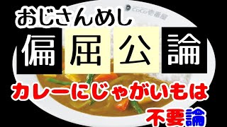 【すでに企画倒れ】おじさんめし偏屈公論（おじへん）２の偏『カレーにじゃがいもは不要論』 [upl. by Corinne]