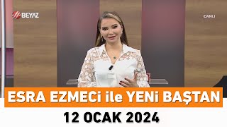 Esra Ezmeci ile Yeni Baştan 12 Ocak 2024 [upl. by Ianthe252]