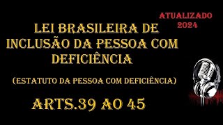 Estatuto da Pessoa com Deficiência  Lei 1314615  arts 39 ao 45 ATUALIZADO 2024 [upl. by Edyak29]