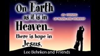 On Earth As It Is In Heaven Full Concert by Lee Behnken [upl. by Ecerahs189]