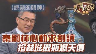 秦嗣林心動求割讓！掐絲琺瑯瓶爆天價！｜大尋寶家精華版｜【好能立EX CARE】 [upl. by Ring]