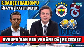 Fenerbahçe Trabzonsporu FIFAya Şikayet Edecek Avrupadan Men ve Küme Düşme Cezası Geliyor [upl. by Anad287]