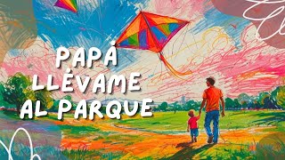 Papá Llévame al Parque  Linda Canción Para Papá  LETRAS [upl. by Asyar]