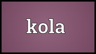 Kola Meaning [upl. by Delahk]