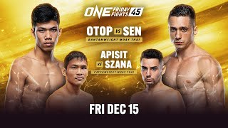 🔴 Live In HD ONE Friday Fights 45 Otop vs Sen [upl. by Shoshana]