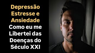 100  Depressão Estresse e Ansiedade  Como eu me libertei das doenças do século XXI [upl. by Lawson]