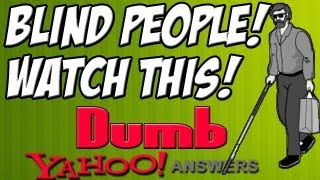 Dumb Yahoo Answers  BLIND PEOPLE WATCH THIS [upl. by Ettenuj985]