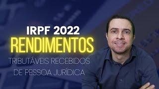 RENDIMENTOS TRIBUTÃVEIS RECEBIDOS DE PESSOA JURÃDICA  IRPF 2022  IMPOSTO DE RENDA PESSOA FÃSICA [upl. by Blane]