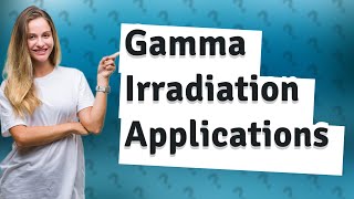 What are the applications of gamma irradiation [upl. by Herv]