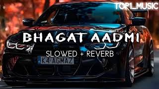 Bhagat Aadmi Slowed  Reverb 】 MASOOM SHARMA  TOP 1MUSIC [upl. by Noelani]