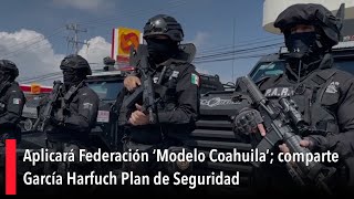 Aplicará Federación ‘Modelo Coahuila’ comparte García Harfuch Plan de Seguridad [upl. by Atsirhcal7]