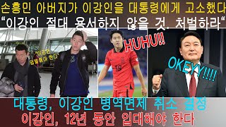 손흥민 아버지가 이강인을 대통령에게 고소했다 quot이강인 절대 용서하지 않을 것 처벌하라quot 대통령 이강인 병역면제 취소 결정 이강인 12년 동안 입대해야 한다 [upl. by Lipfert]