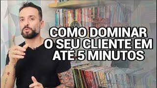 Como DOMINAR o seu CLIENTE em até 5 MINUTOS  Guilherme Machado [upl. by Adien]