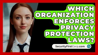 Which Organization Enforces Privacy Protection Laws  SecurityFirstCorpcom [upl. by Durrace]