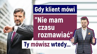 Gdy klient mówi do Ciebie quotNie mam czasu rozmawiaćquot Ty mówisz wtedy [upl. by Atiniv]