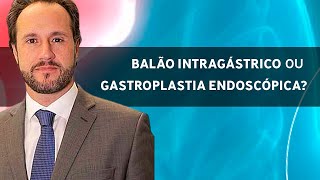 Balão Intragástrico ou Gastroplastia Endoscópica O que é melhor [upl. by Manup773]