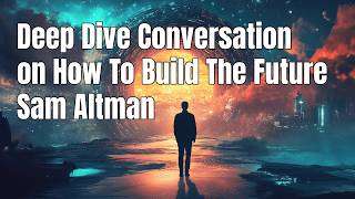 Deep Dive Conversation on How To Build The Future Sam Altman [upl. by Yllitnahc]