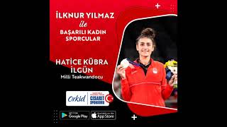 İLKNUR YILMAZ İLE BASARILI KADIN SPORCULAR  MİLLİ TEAKWANDOCU HATİCE KÜBRA İLGÜN [upl. by Knute]