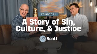 Ep 21 quotAsk Scottquot Podcast  A Story of Sin Culture and Justice [upl. by Dickey]