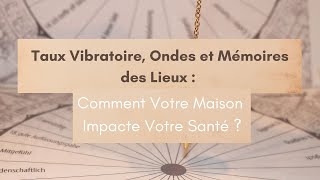 Taux Vibratoire Ondes et Mémoires des Lieux  Comment Votre Maison Impacte Votre Santé [upl. by Yetti399]