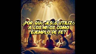 💫 ¿Por qué Jesús utilizó a los niños como ejemplo de fe labiblia feendios cristo [upl. by Gaul]