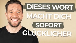 Wie dich DIESES Wort sofort glücklicher macht [upl. by Narat177]