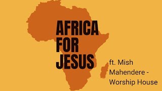 quotAfrica For Jesus Lyrics  Live at Worship House Church  ft Mish Mahendere [upl. by Erma]