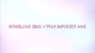 How to download SIMS 4 TRAY IMPORTER on MAC  NEW WAY ALL STEP YOU NEED TO KNOW 2020DECEMBER [upl. by Abbie]