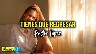 TIENES QUE REGRESAR  Pastor López Video Letra [upl. by Ahseal]