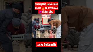 Swaraj 855 me John Deere ke Front Axle fit kar diya Lucky Goldsmith shorts trending viralvideo [upl. by Matthews]