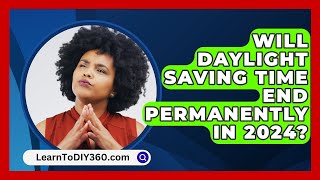 Will Daylight Saving Time End Permanently in 2024  LearnToDIY360com [upl. by Alyak335]