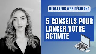 Rédacteur web débutant  5 CONSEILS pour LANCER votre ACTIVITÉ [upl. by Early5]