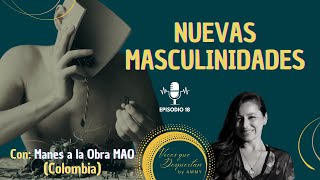 EP18 💥¿CÓMO ENTENDER LAS NUEVAS MASCULINIDADES con Manes a la Obra  MAO Colombia 💥 [upl. by Ibbor]