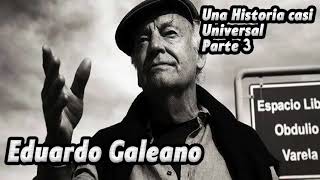 Eduardo Galeano  Una Historia casi Universal Parte 3 [upl. by Atiseret]