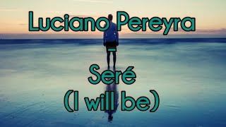 Luciano Pereyra  Seré English lyrics [upl. by Yllitnahc]