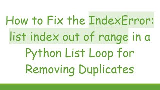 How to Fix the IndexError list index out of range in a Python List Loop for Removing Duplicates [upl. by Ailadi770]