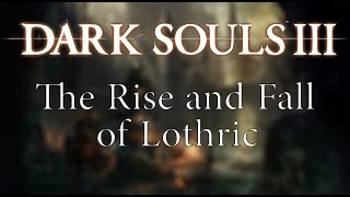 Dark Souls III Lore  A Complete Analysis of Lothric Kingdom [upl. by Courtnay939]