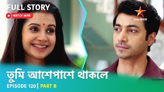 Full Story  Tumi Asheypashey Thakle  Episode 120  Part B [upl. by Otaner601]