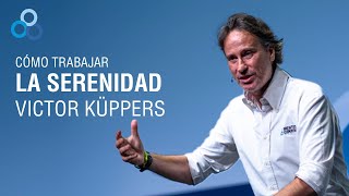 ¿Cómo trabajar la serenidad  Victor Küppers [upl. by Nicholle]